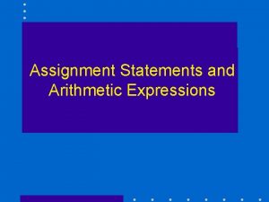 Assignment Statements and Arithmetic Expressions Assignment Statements Change