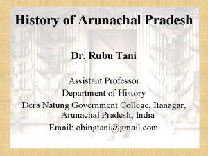 History of Arunachal Pradesh Dr Rubu Tani Assistant