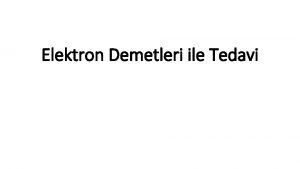 Elektron Demetleri ile Tedavi Elektron Demetleri ile Tedavi