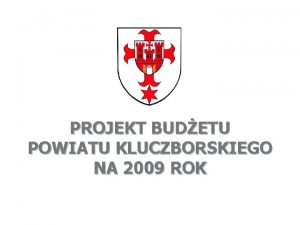 PROJEKT BUDETU POWIATU KLUCZBORSKIEGO NA 2009 ROK Szanowni