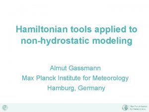 Hamiltonian tools applied to nonhydrostatic modeling Almut Gassmann