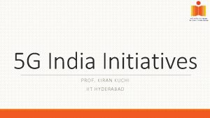 5 G India Initiatives PROF KIRAN KUCHI IIT