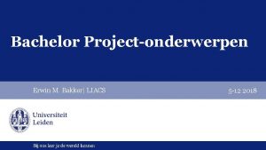 Bachelor Projectonderwerpen Erwin M Bakker LIACS 5 12