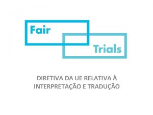 DIRETIVA DA UE RELATIVA INTERPRETAO E TRADUO Finalidades