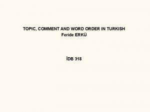 TOPIC COMMENT AND WORD ORDER IN TURKISH Feride
