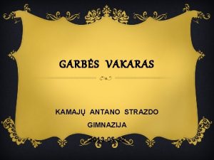 GARBS VAKARAS KAMAJ ANTANO STRAZDO GIMNAZIJA 2013 05