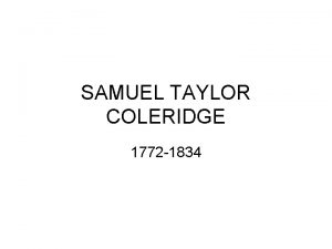 SAMUEL TAYLOR COLERIDGE 1772 1834 Like Wordsworth Coleridge