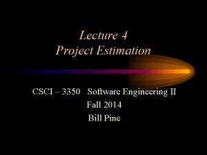 Lecture 4 Project Estimation CSCI 3350 Software Engineering
