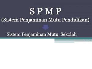 SPMP Sistem Penjaminan Mutu Pendidikan Sistem Penjaminan Mutu