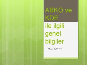 ABKO ve KDE ile ilgili genel bilgiler FKO