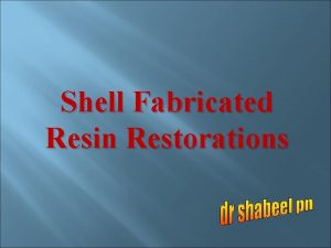 Shell Fabricated Resin Restorations v A thin shell