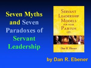 Seven Myths and Seven Paradoxes of Servant Leadership