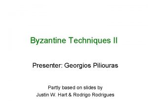 Byzantine Techniques II Presenter Georgios Piliouras Partly based