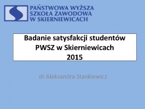 Badanie satysfakcji studentw PWSZ w Skierniewicach 2015 dr