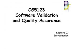 CS 5123 Software Validation and Quality Assurance Lecture