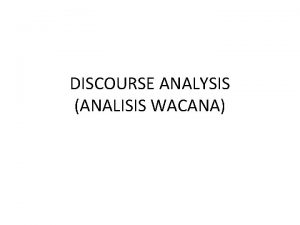 DISCOURSE ANALYSIS ANALISIS WACANA Analisis Wacana Analisis wacana