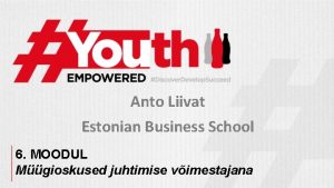 Anto Liivat Estonian Business School 6 MOODUL Mgioskused