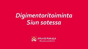 Digimentoritoiminta Siun sotessa Digimentorit apuna Siun soten digiloikassa