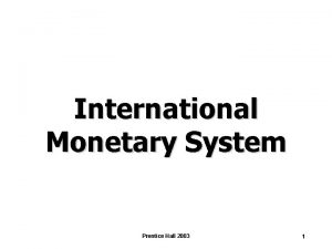 International Monetary System Prentice Hall 2003 1 Chapter