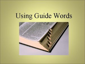Using Guide Words Guide Words Guide Words are