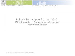 Politisk Temamde 31 maj 2013 Klimatilpasning Samarbejde p