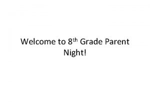 Welcome to 8 th Grade Parent Night Welcome