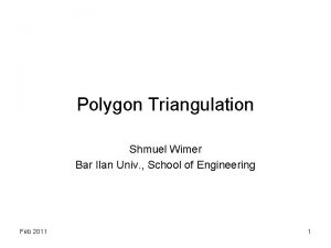 Polygon Triangulation Shmuel Wimer Bar Ilan Univ School