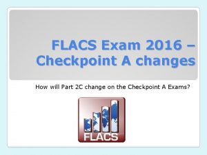 FLACS Exam 2016 Checkpoint A changes How will