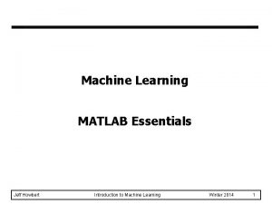 Machine Learning MATLAB Essentials Jeff Howbert Introduction to