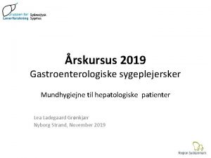 rskursus 2019 Gastroenterologiske sygeplejersker Mundhygiejne til hepatologiske patienter