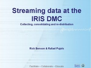 Streaming data at the IRIS DMC Collecting consolidating