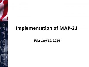 Implementation of MAP21 February 10 2014 MAP21 is