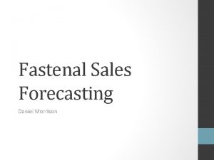 Fastenal Sales Forecasting Daniel Morrison About Fastenal Sell