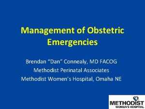 Management of Obstetric Emergencies Brendan Dan Connealy MD