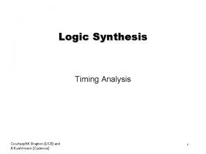 Logic Synthesis Timing Analysis Courtesy RK Brayton UCB