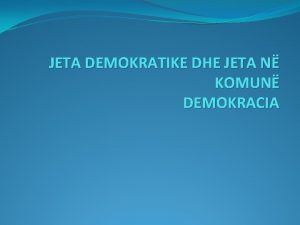 JETA DEMOKRATIKE DHE JETA N KOMUN DEMOKRACIA DEMOKRACIA