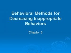 Behavioral Methods for Decreasing Inappropriate Behaviors Chapter 6