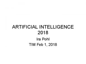 ARTIFICIAL INTELLIGENCE 2018 Ira Pohl TIM Feb 1