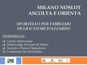 MILANO NOSLOT ASCOLTA E ORIENTA SPORTELLO PER FAMILIARI