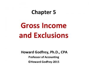 Chapter 5 Gross Income and Exclusions Howard Godfrey