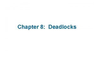 Chapter 8 Deadlocks Chapter 8 Deadlocks n System