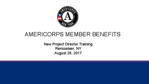 AMERICORPS MEMBER BENEFITS New Project Director Training Rensselaer