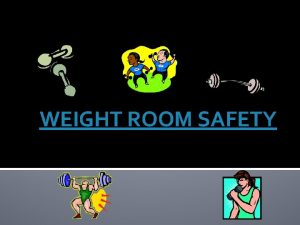 WEIGHT ROOM SAFETY RULE 1 Absolutely no horseplay