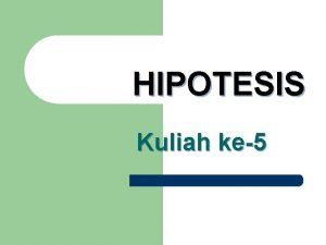 HIPOTESIS Kuliah ke5 Menyusun Hipotesis l Hipotesis adalah