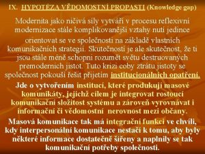 IX HYPOTZA VDOMOSTN PROPASTI Knowledge gap Modernita jako