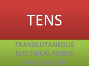 TENS TRANSCUTANEOUS ELECTRICAL NERVE STIMULATION Transcutaneous electrical nerve