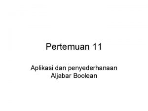 Pertemuan 11 Aplikasi dan penyederhanaan Aljabar Boolean Aplikasi