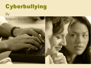 Cyberbullying By Sharon Synan Recognizing Cyberbullying Cyberbullying is