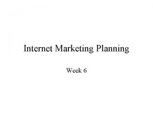 Internet Marketing Planning Week 6 Objectives The brief