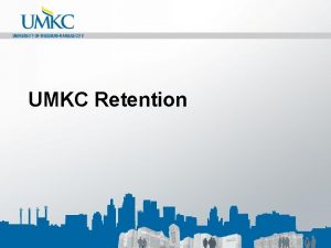UMKC Retention UMKC Goals Current Baseline By 2015